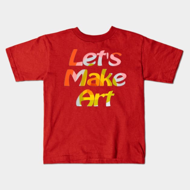 Let's Make Art Kids T-Shirt by afternoontees